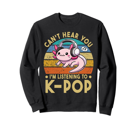 Cant Hear You Im Listening To Kpop Sweatshirt - Trendy Graphic Unisex - T-Shirt, Sweatshirt, Hoodie