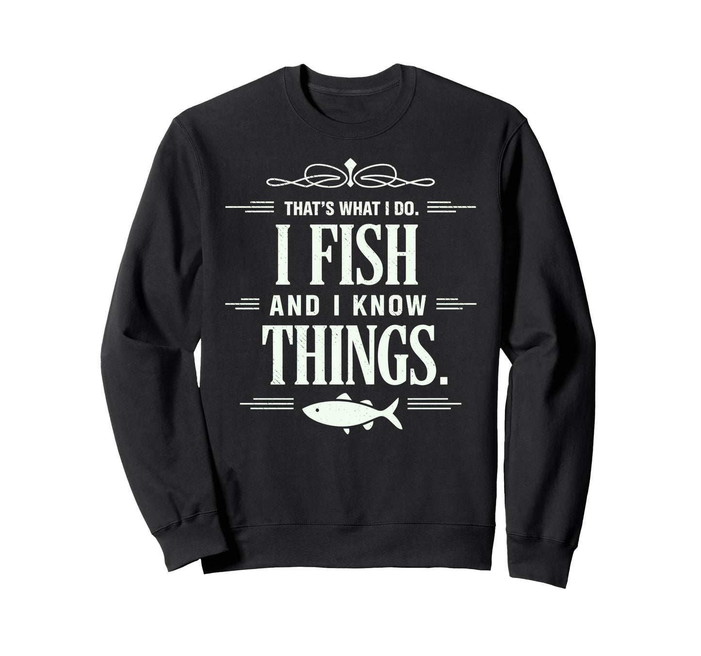I Fish I Know Things Fish Fan Sweatshirt - Novelty Apparel Unisex - T-Shirt, Sweatshirt, Hoodie