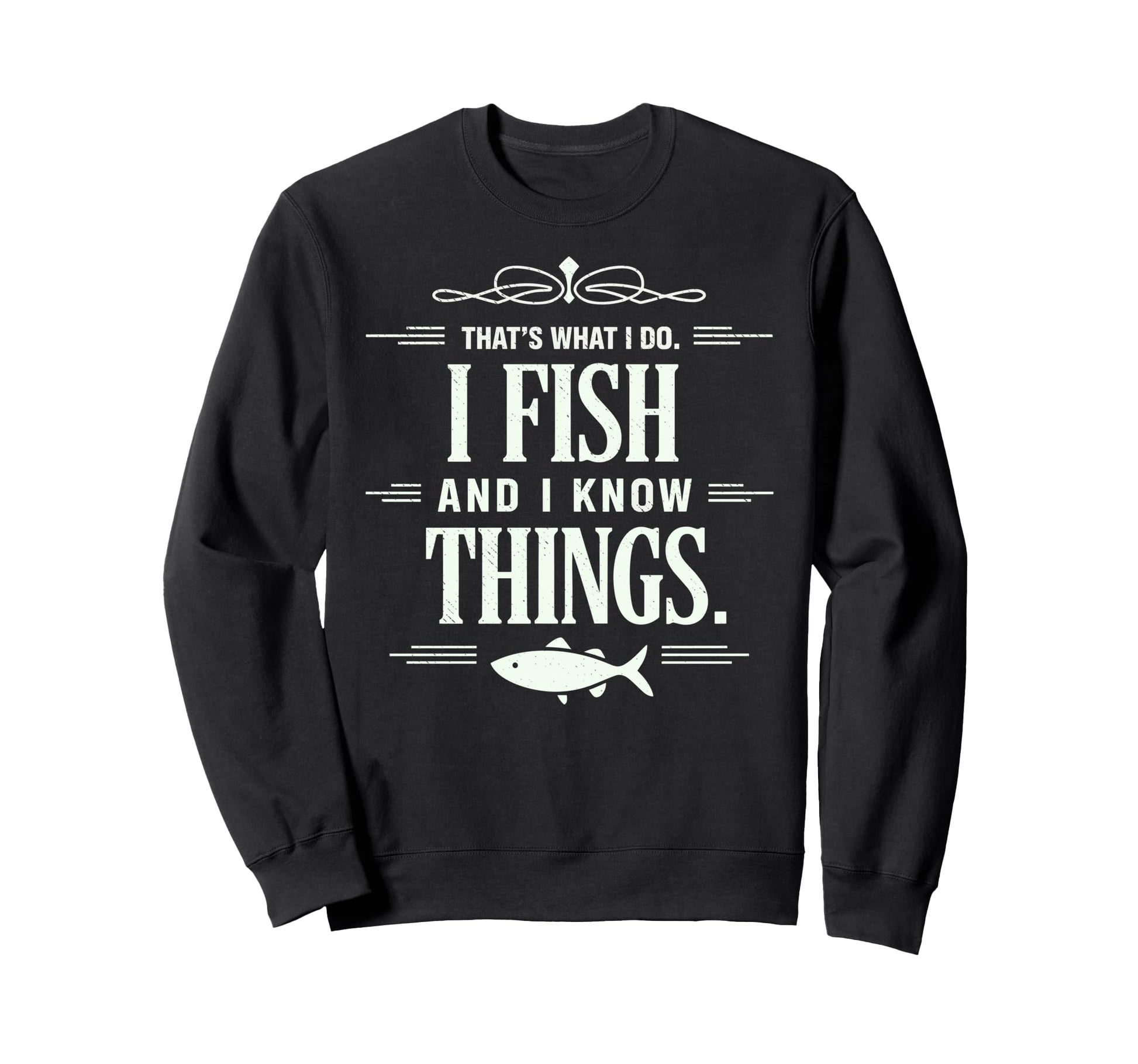 I Fish I Know Things Fish Fan Sweatshirt - Novelty Apparel Unisex - T-Shirt, Sweatshirt, Hoodie