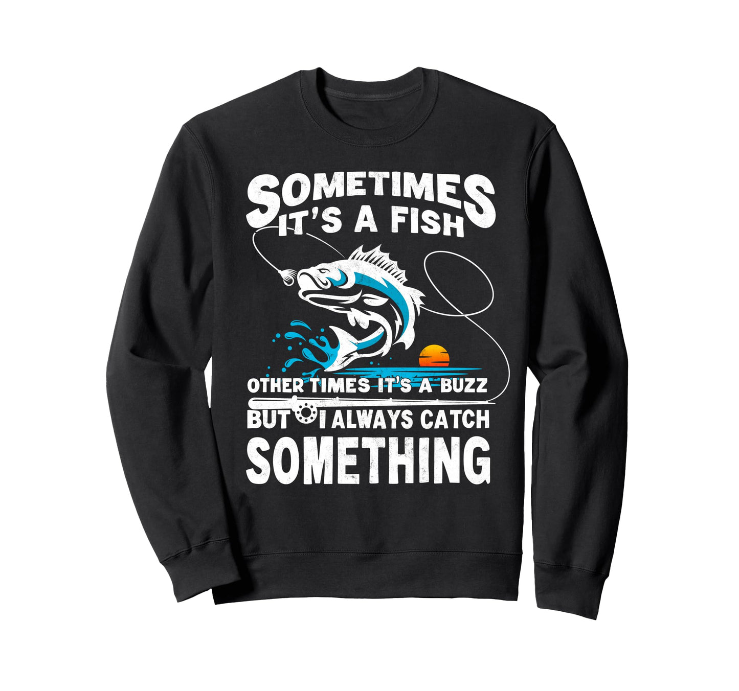 Sometimes Its Fish Other Times Its Buzz Sweatshirt - Trendy Graphic Unisex - T-Shirt, Sweatshirt, Hoodie