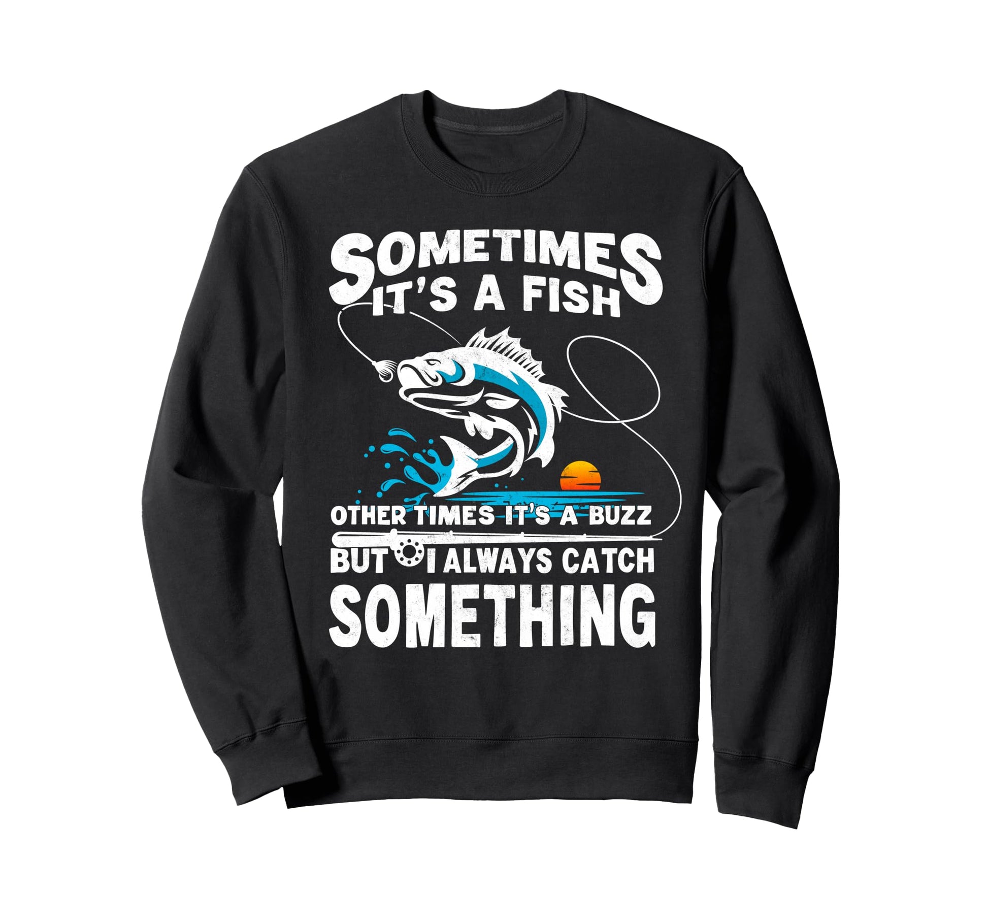 Sometimes Its Fish Other Times Its Buzz Sweatshirt - Trendy Graphic Unisex - T-Shirt, Sweatshirt, Hoodie