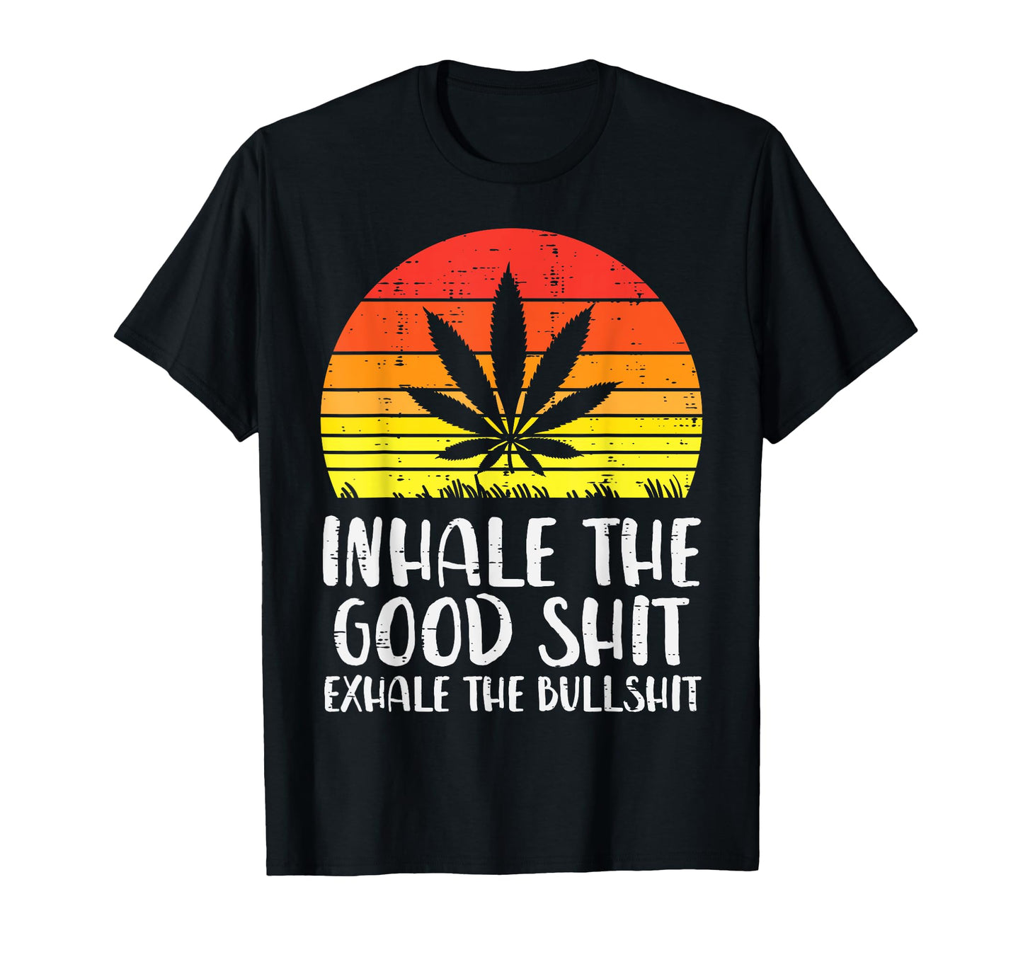 Inhale Good Shit Exhale Bullshit Weed T-Shirt - Graphic Print Unisex - T-Shirt, Sweatshirt, Hoodie