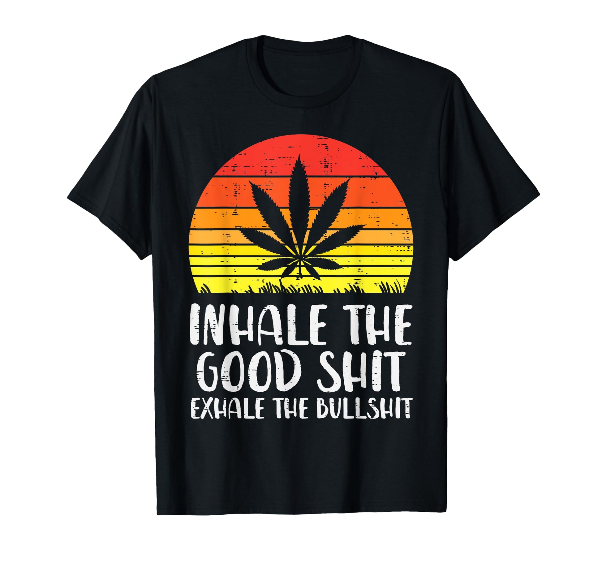 Inhale Good Shit Exhale Bullshit Weed T-Shirt - Graphic Print Unisex - T-Shirt, Sweatshirt, Hoodie