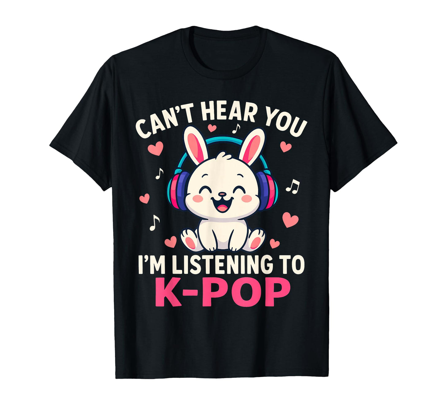 Cant Hear You Im Listening Kpop T-Shirt - Streetwear Style Men Women - T-Shirt, Sweatshirt, Hoodie