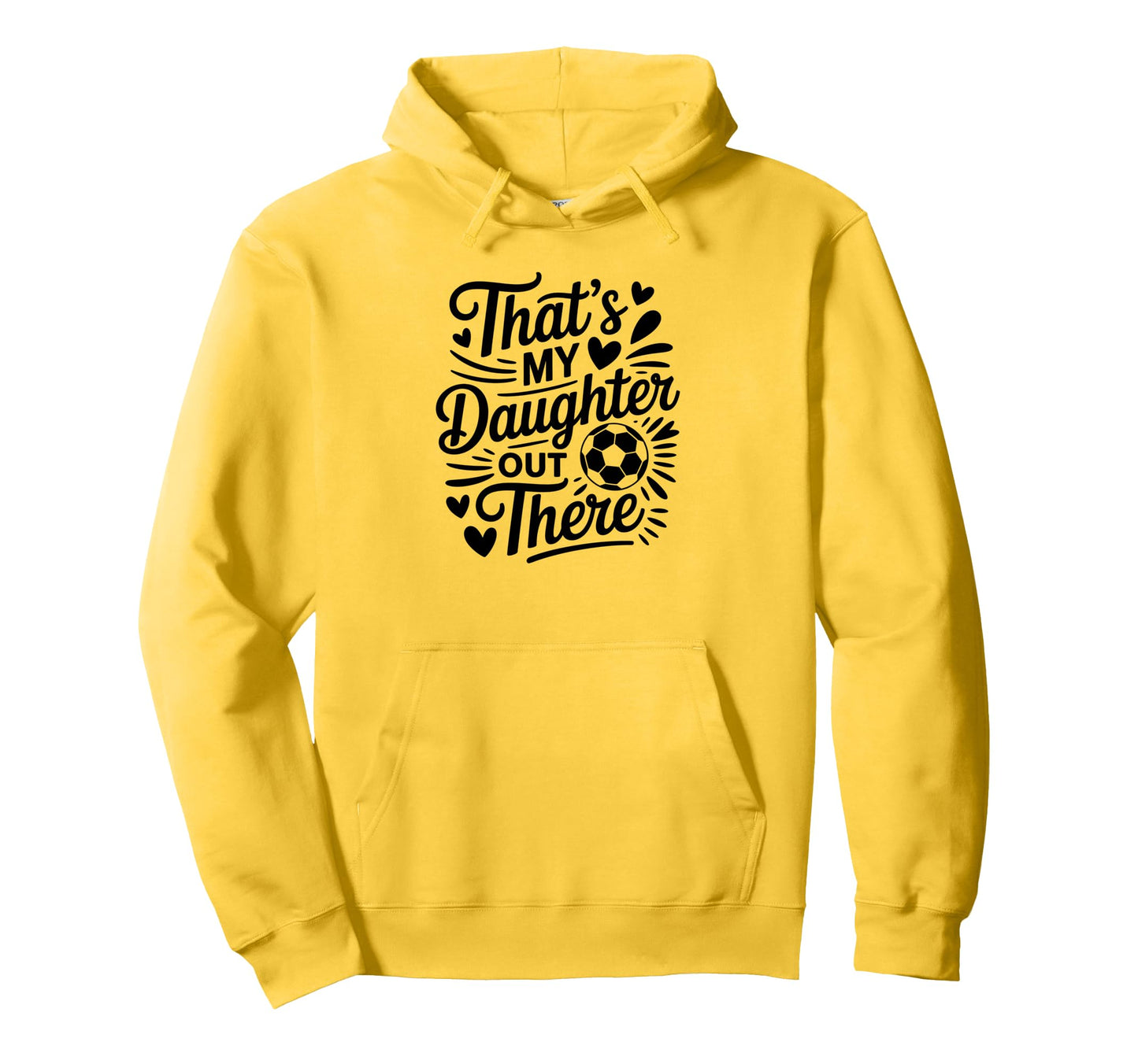 Thats My Daughter Out There Soccer Hoodie - Casual Everyday Wear Men Women - T-Shirt, Sweatshirt, Hoodie