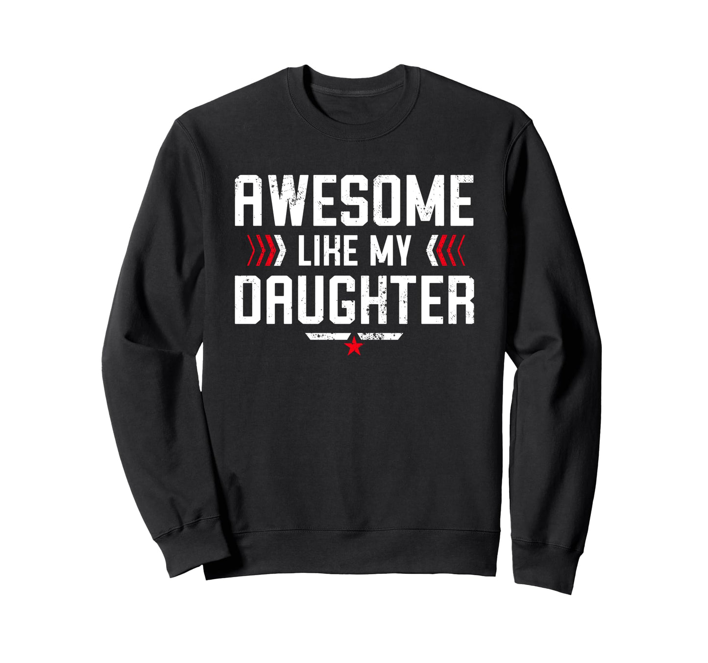 Awesome Like My Daughter Funny Sweatshirt - Casual Everyday Wear Men Women - T-Shirt, Sweatshirt, Hoodie