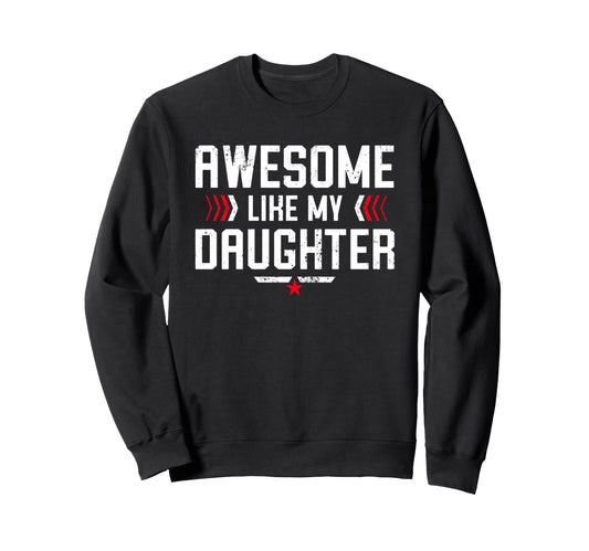 Awesome Like My Daughter Funny Sweatshirt - Casual Everyday Wear Men Women - T-Shirt, Sweatshirt, Hoodie