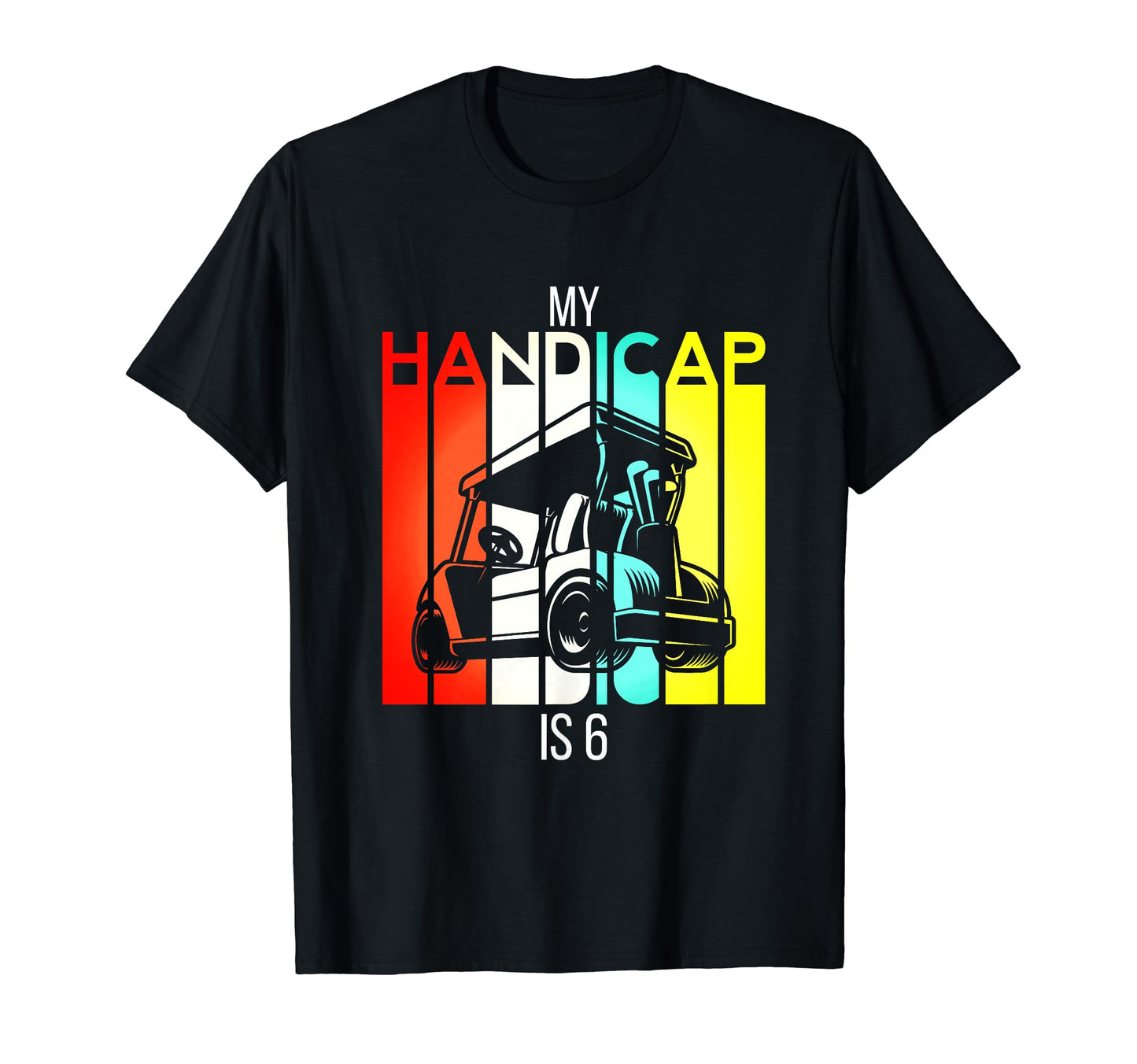 Funny Golf My Handicap Is 6 Golfing Dad T-Shirt - Unique Graphic Men Women - T-Shirt, Sweatshirt, Hoodie