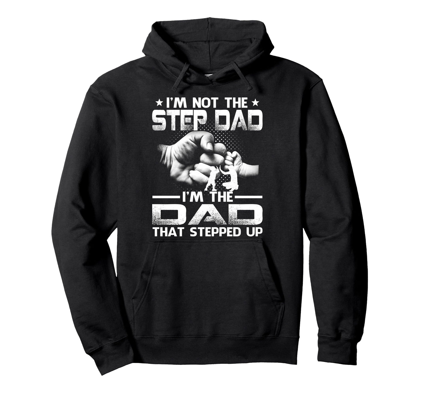 Im Not Stepdad Im Dad That Stepped Up Hoodie - Fun Novelty Design Unisex - T-Shirt, Sweatshirt, Hoodie