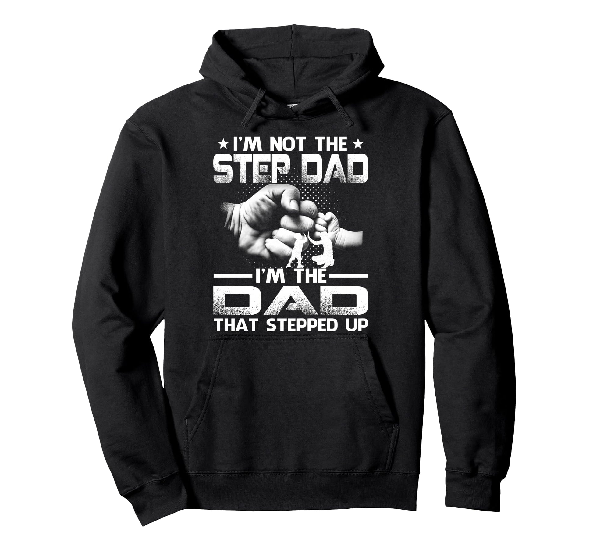 Im Not Stepdad Im Dad That Stepped Up Hoodie - Fun Novelty Design Unisex - T-Shirt, Sweatshirt, Hoodie