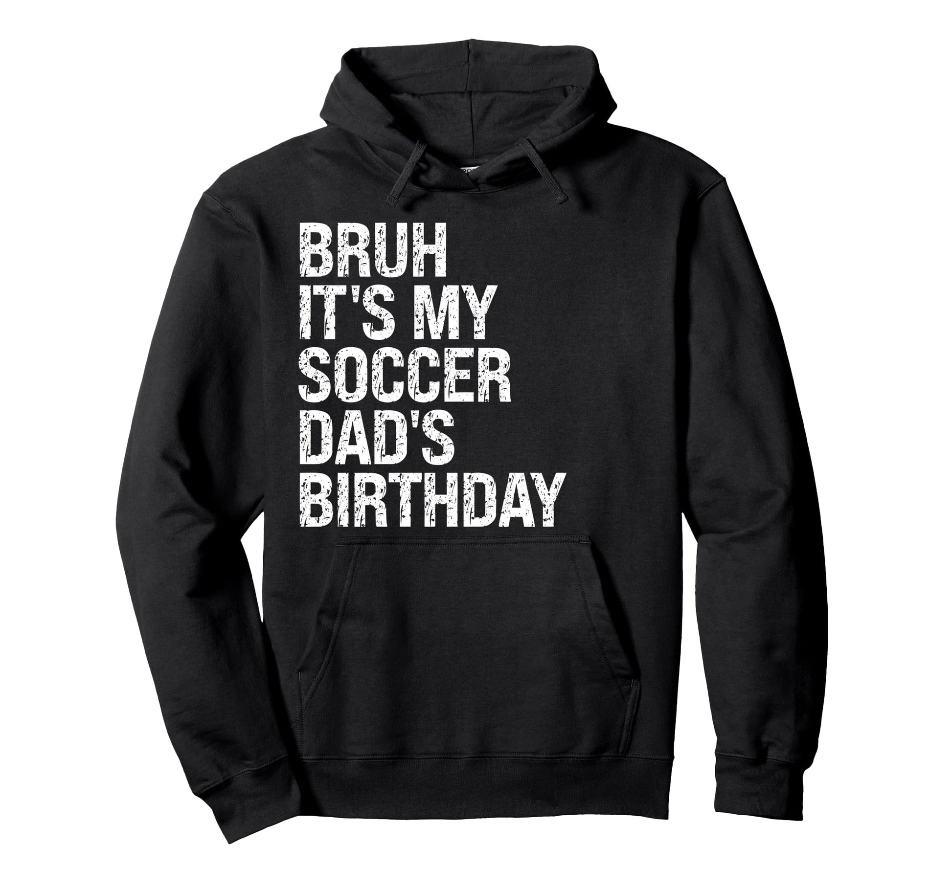 Bruh Its My Soccer Dads Birthday King Hoodie - Streetwear Style Unisex - T-Shirt, Sweatshirt, Hoodie