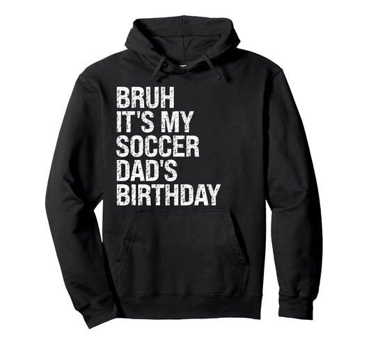 Bruh Its My Soccer Dads Birthday King Hoodie - Streetwear Style Unisex - T-Shirt, Sweatshirt, Hoodie