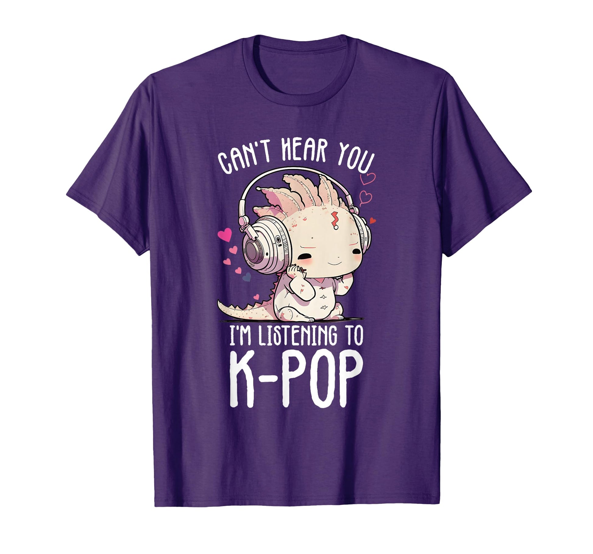 Cant Hear You Listening To Kpop Axolotl T-Shirt - Graphic Print Men Women - T-Shirt, Sweatshirt, Hoodie