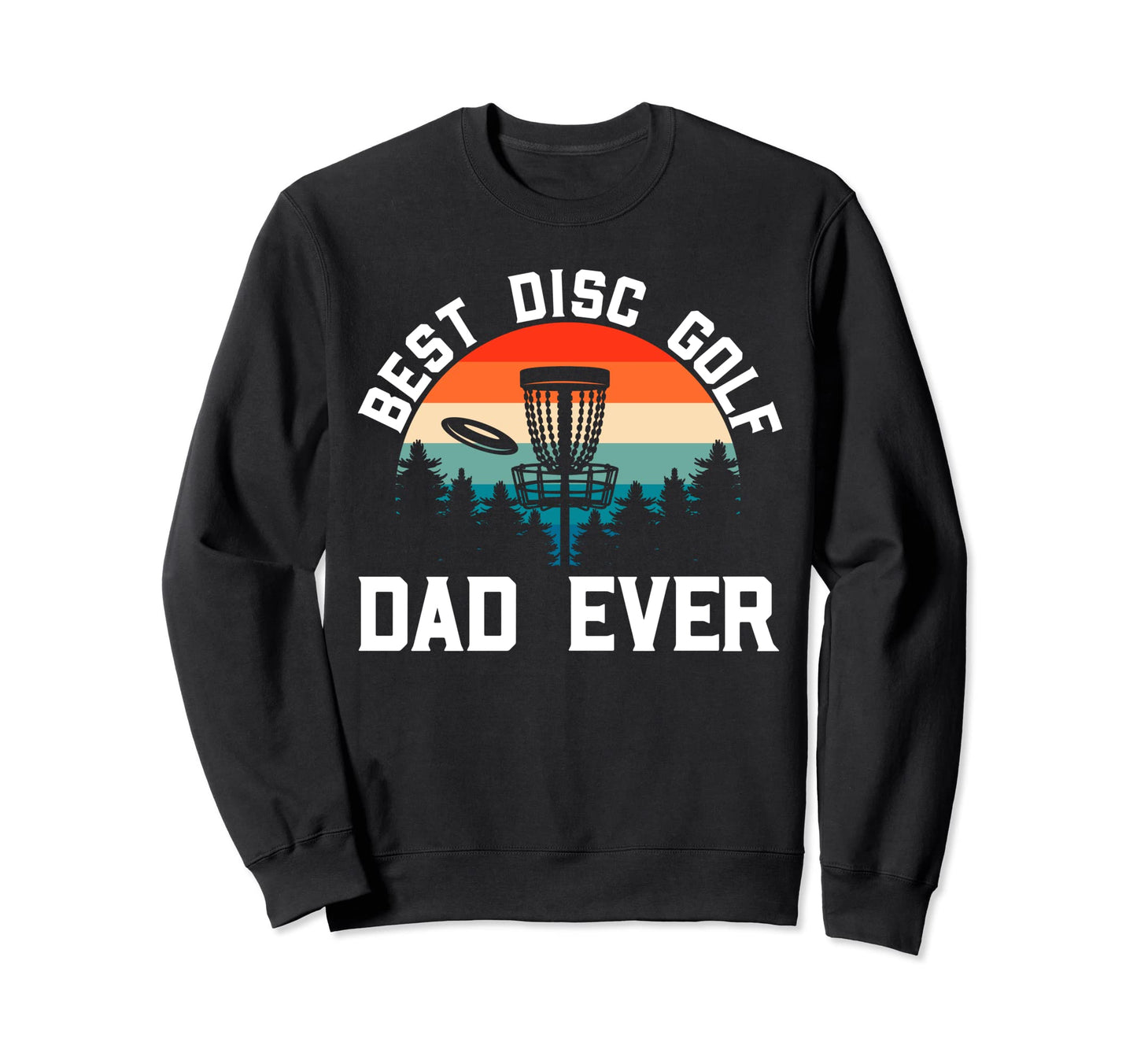Best Disc Golf Dad Every Sweatshirt - Casual Everyday Wear Men Women - T-Shirt, Sweatshirt, Hoodie