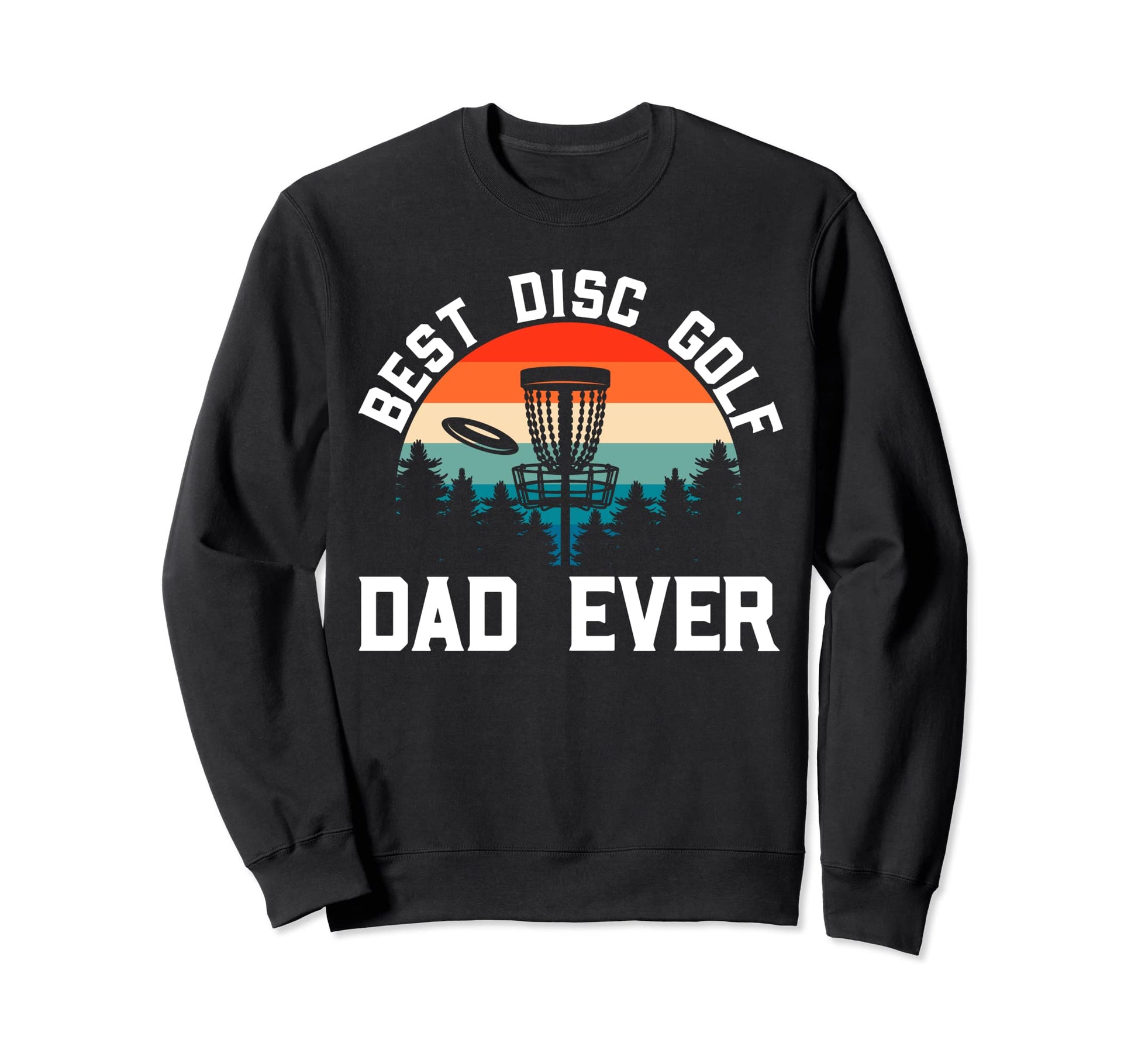 Best Disc Golf Dad Every Sweatshirt - Casual Everyday Wear Men Women - T-Shirt, Sweatshirt, Hoodie