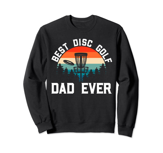 Best Disc Golf Dad Every Sweatshirt - Casual Everyday Wear Men Women - T-Shirt, Sweatshirt, Hoodie