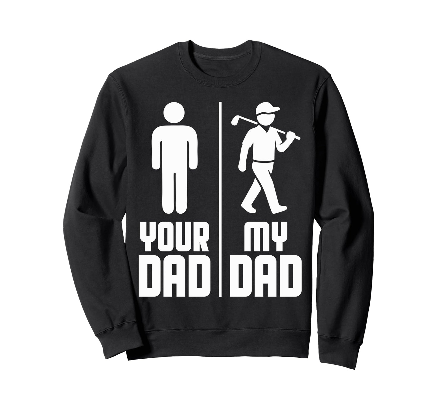 My Dad Your Dad Golf Sweatshirt - Fun Novelty Design Men Women - T-Shirt, Sweatshirt, Hoodie