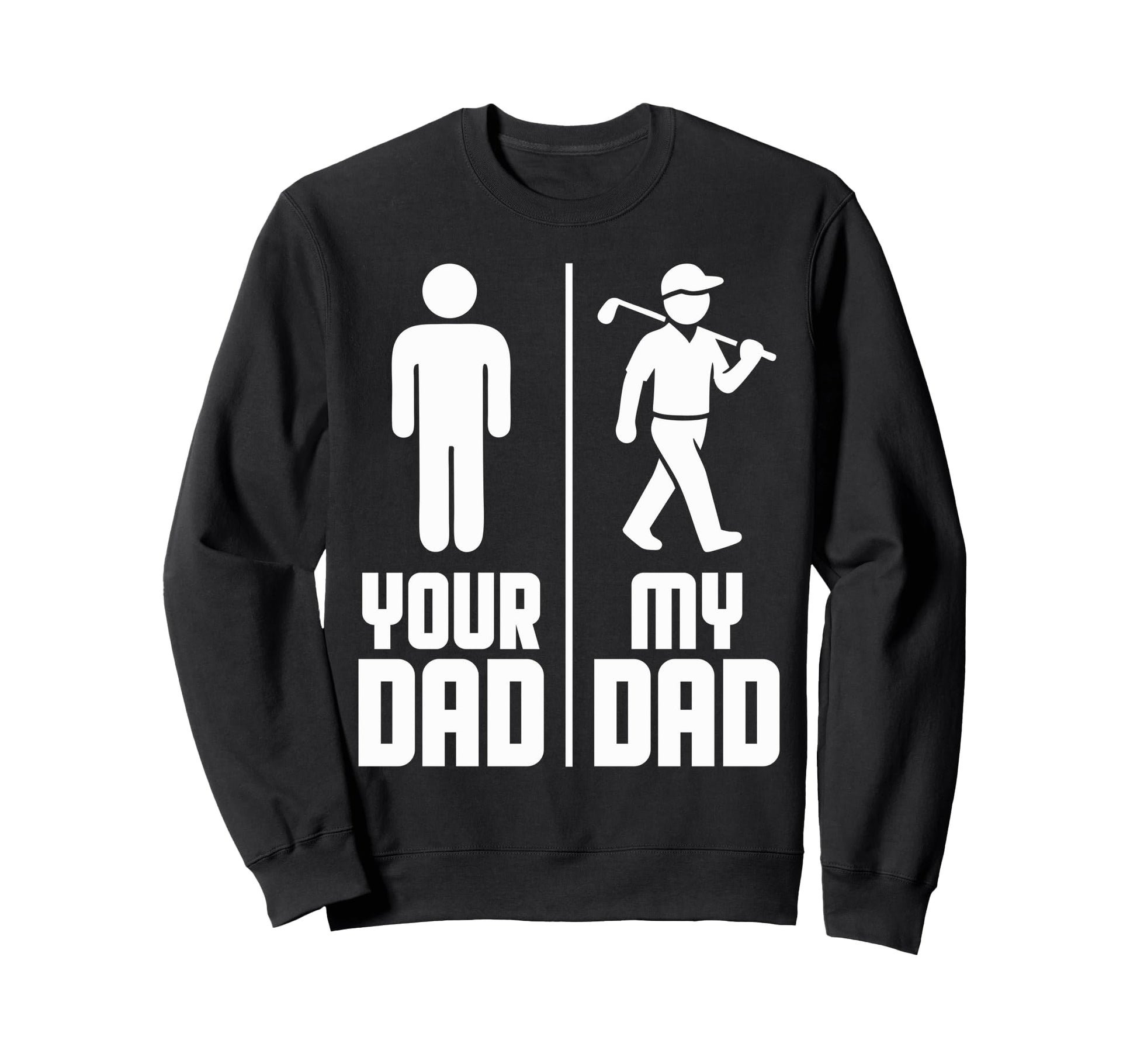 My Dad Your Dad Golf Sweatshirt - Fun Novelty Design Men Women - T-Shirt, Sweatshirt, Hoodie