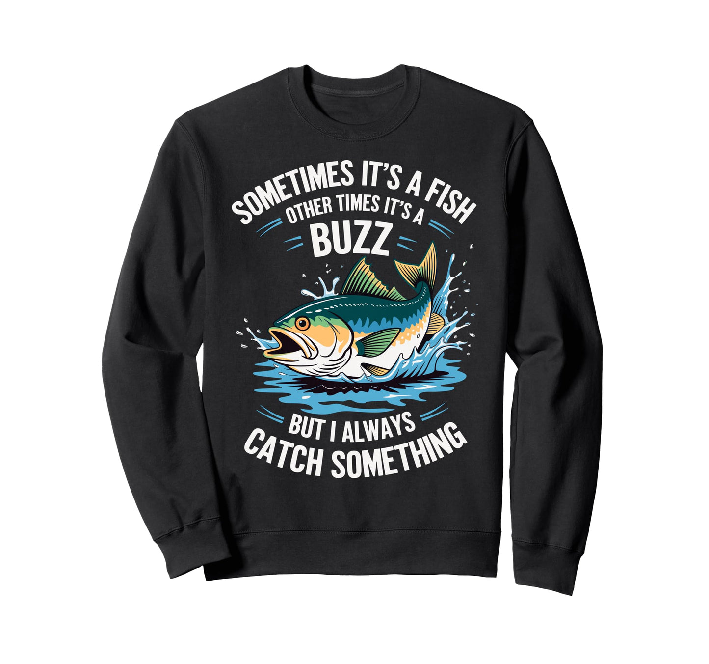 Sometimes Its Fish Other Times Its Sweatshirt - Fun Novelty Design Unisex - T-Shirt, Sweatshirt, Hoodie