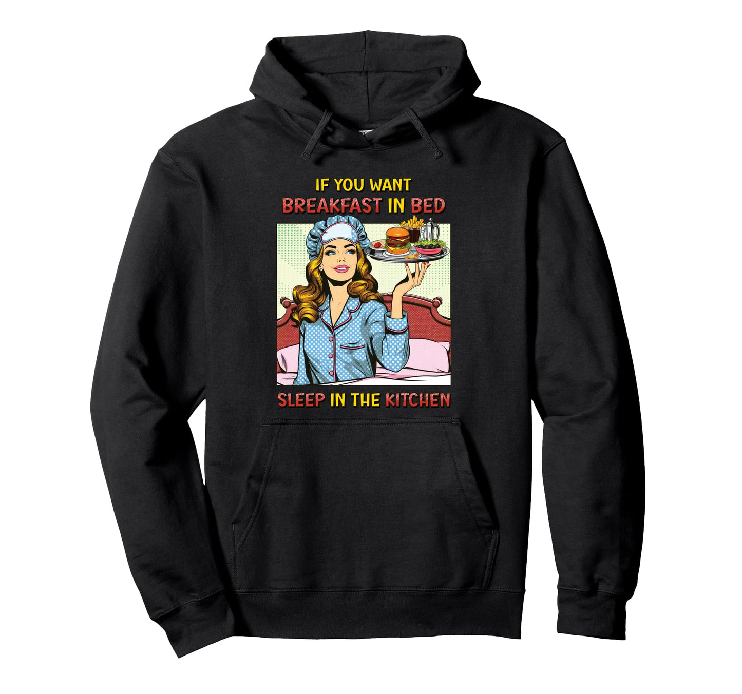 If You Want Breakfast Bed Sleep Kitchen Fun Hoodie - Graphic Print Unisex - T-Shirt, Sweatshirt, Hoodie