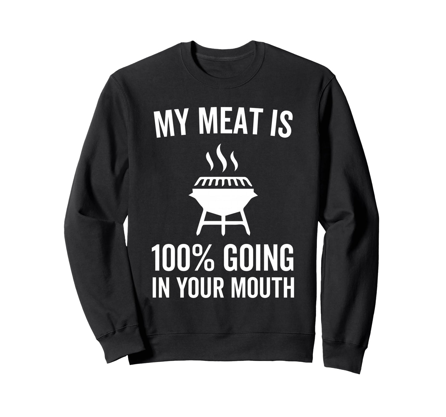 My Meat Is 100 Percent Going Your Sweatshirt - Trendy Graphic Men Women - T-Shirt, Sweatshirt, Hoodie