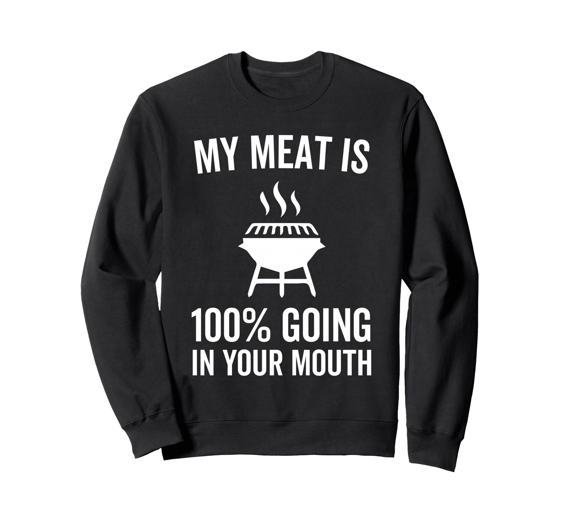 My Meat Is 100 Percent Going Your Sweatshirt - Trendy Graphic Men Women - T-Shirt, Sweatshirt, Hoodie