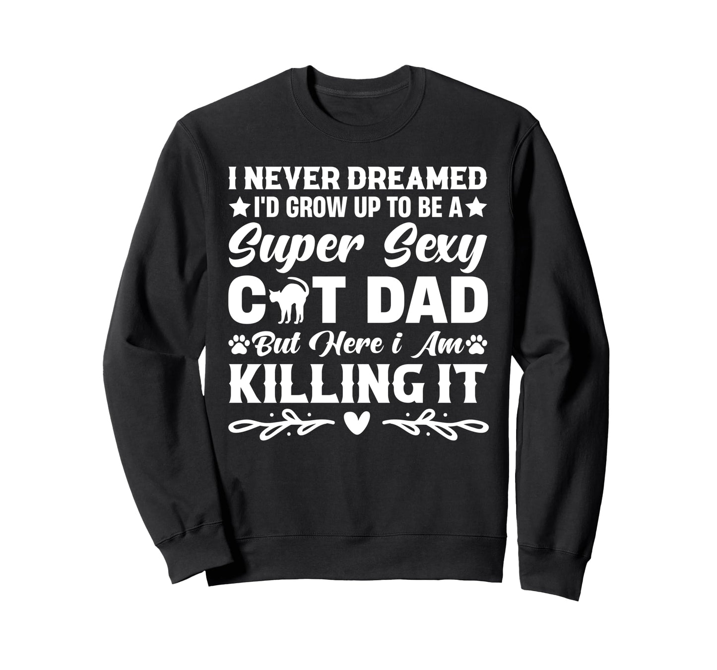 Super Sexy Cat Dad Fathers Day Sweatshirt - Unique Graphic for Adults - T-Shirt, Sweatshirt, Hoodie