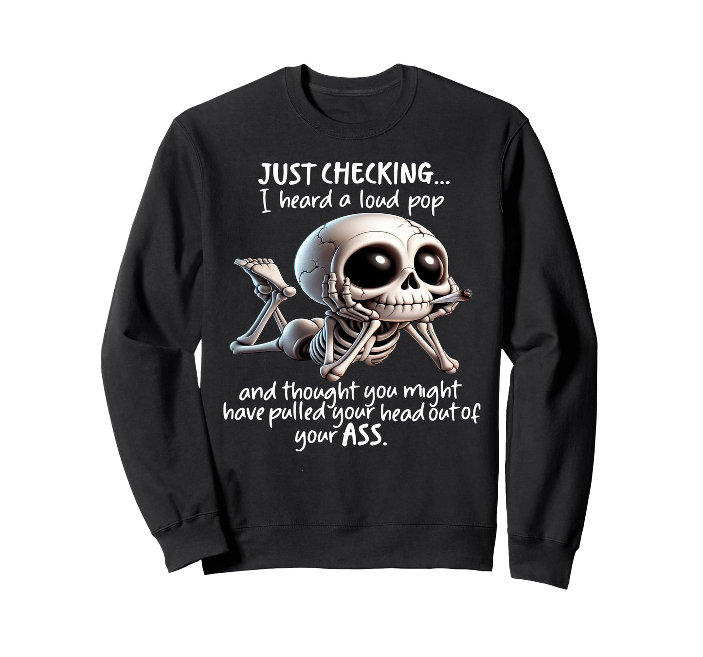 Skeleton Just Checking I Heard Sweatshirt - Custom Art Print Men Women - T-Shirt, Sweatshirt, Hoodie