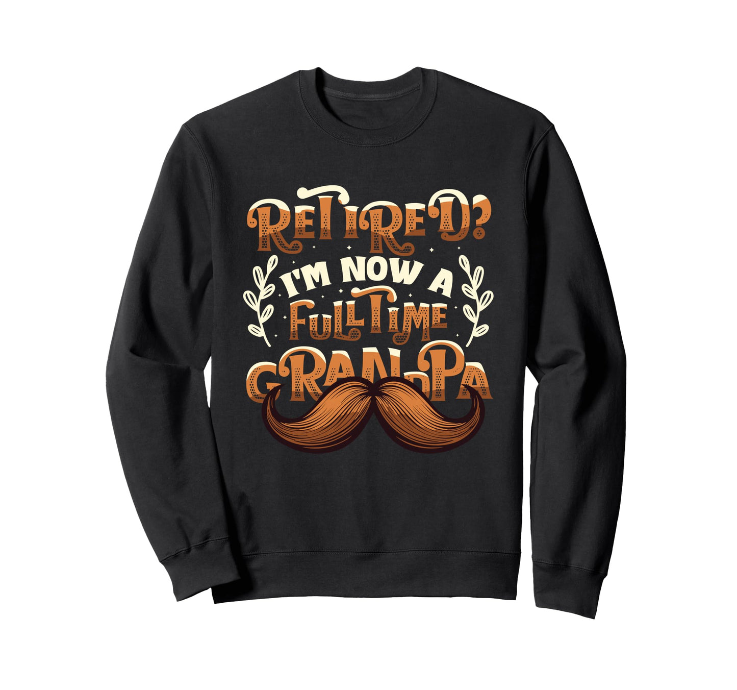 Retired I M Now Full Time Grandpa Sweatshirt - Unique Graphic Men Women - T-Shirt, Sweatshirt, Hoodie