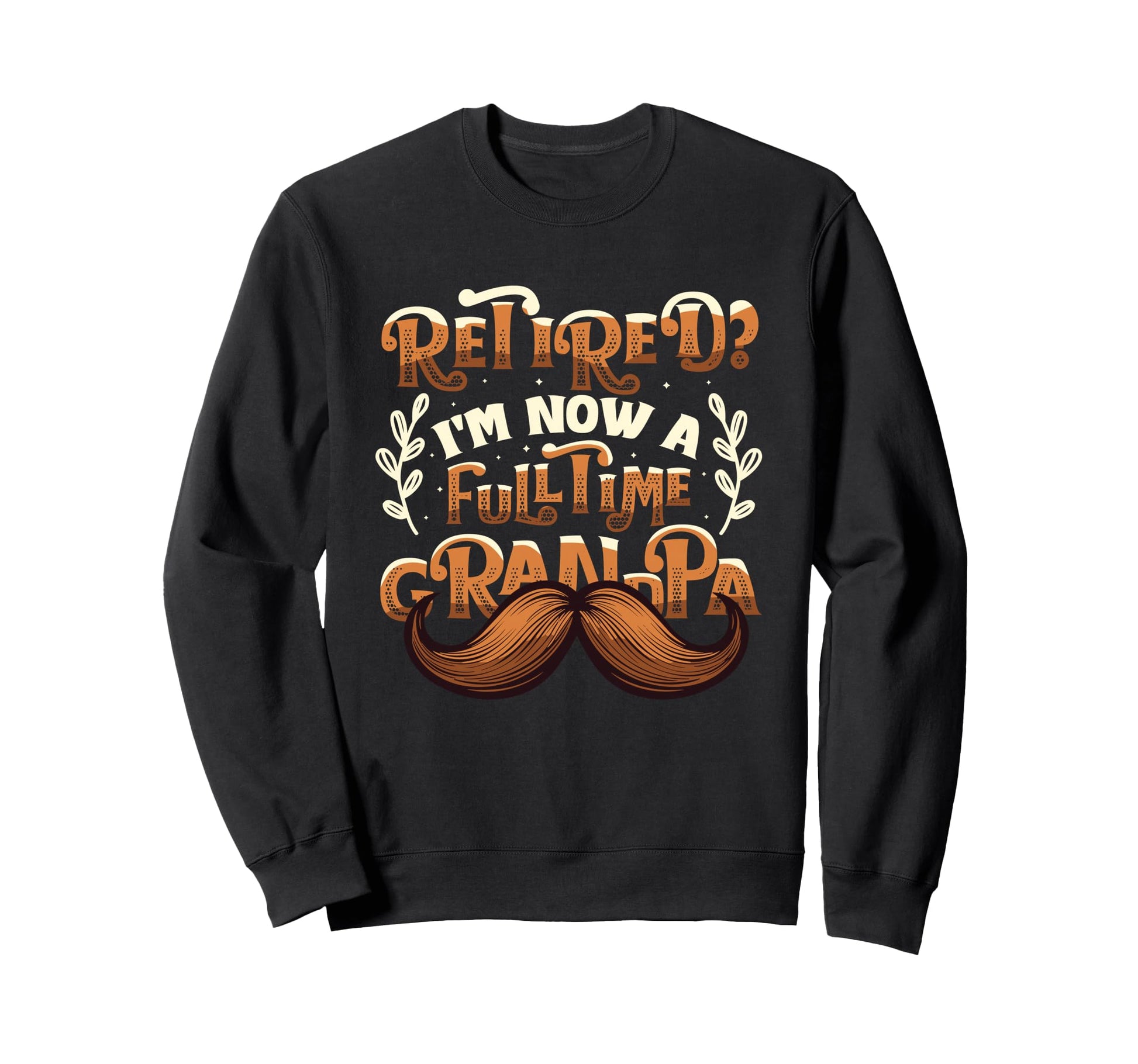 Retired I M Now Full Time Grandpa Sweatshirt - Unique Graphic Men Women - T-Shirt, Sweatshirt, Hoodie