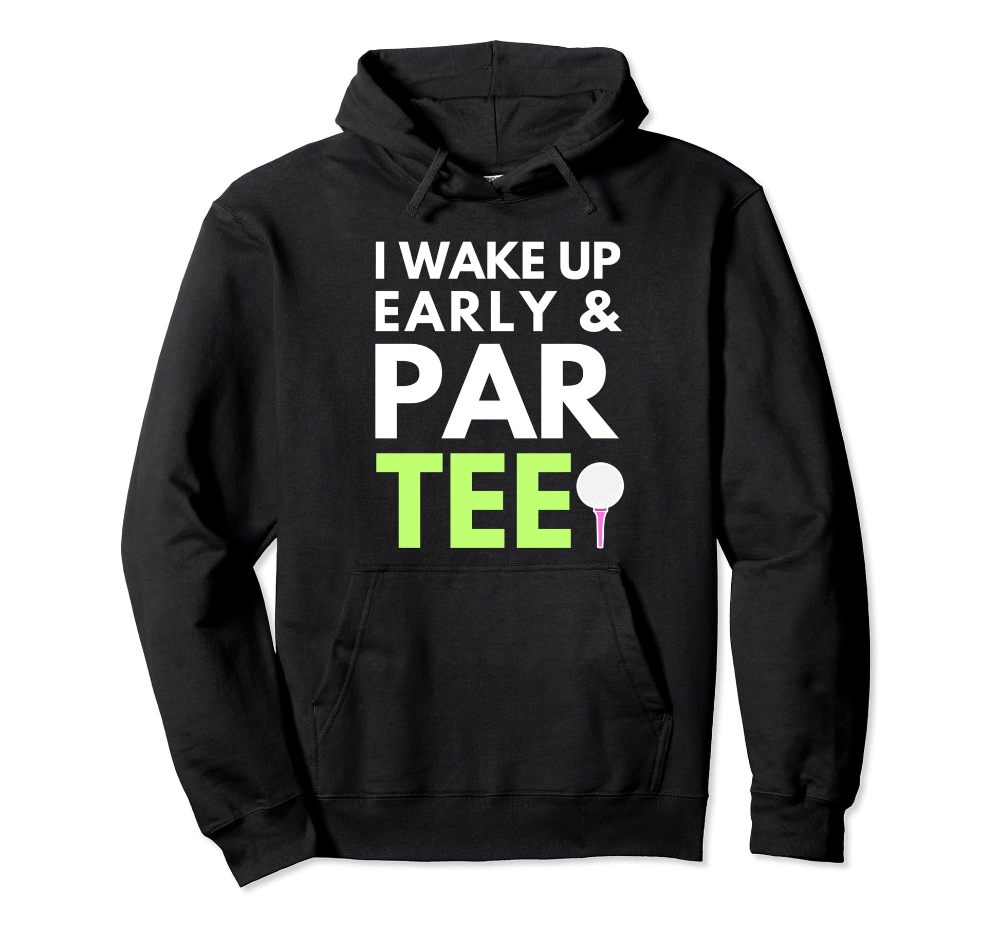 Dad Joke Golf Pun Wake Up Early And Par Hoodie - Graphic Print Men Women - T-Shirt, Sweatshirt, Hoodie