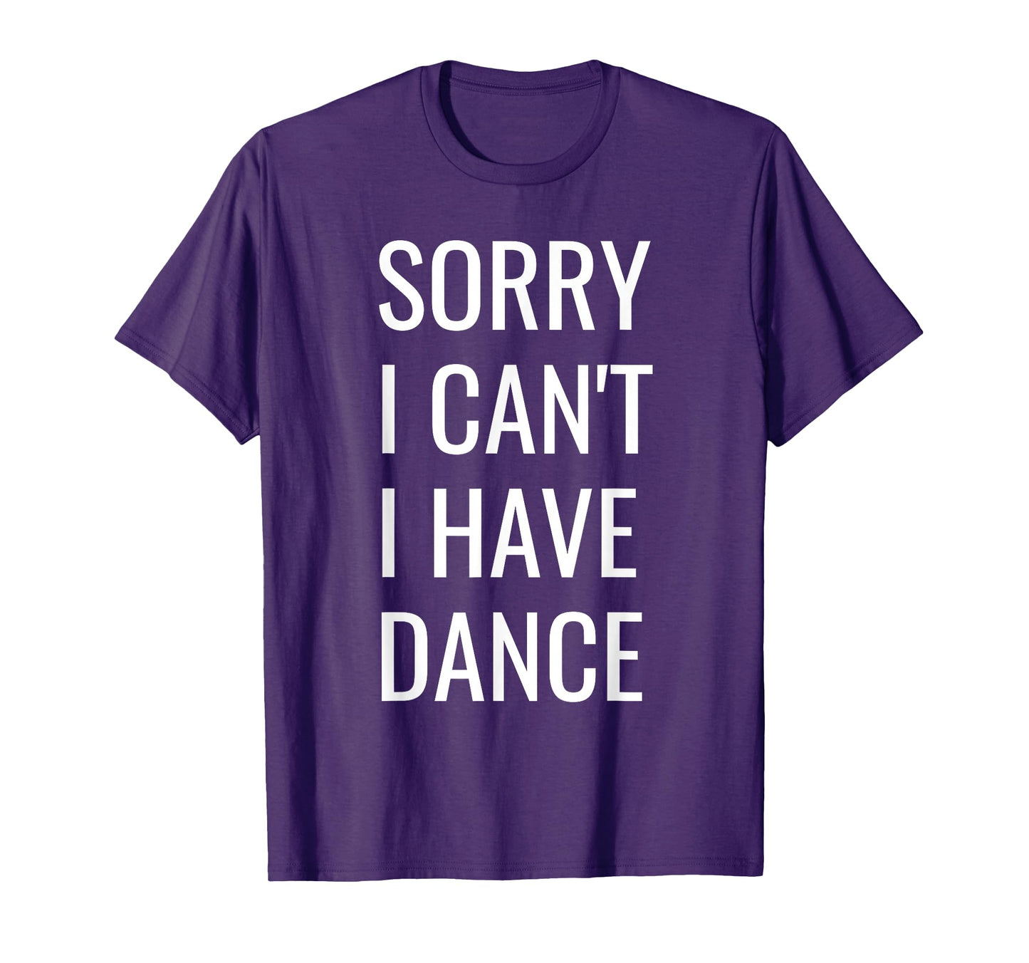 Sorry I Cant I Have Dance T-Shirt - Graphic Print Men Women - T-Shirt, Sweatshirt, Hoodie