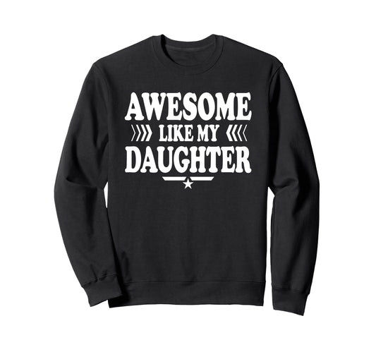 Awesome Like My Daughter Funny Sweatshirt - Casual Everyday Wear Men Women - T-Shirt, Sweatshirt, Hoodie
