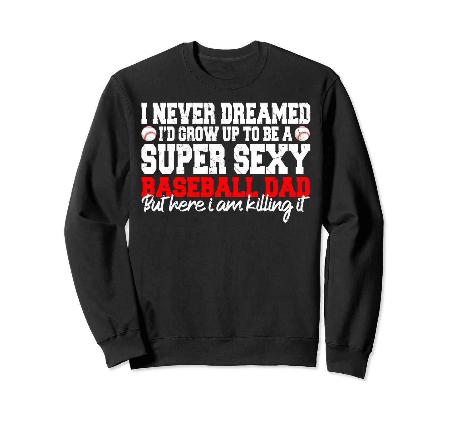 I Never Dreamed Id Grow Up To Be Sweatshirt - Fun Novelty Design Unisex - T-Shirt, Sweatshirt, Hoodie