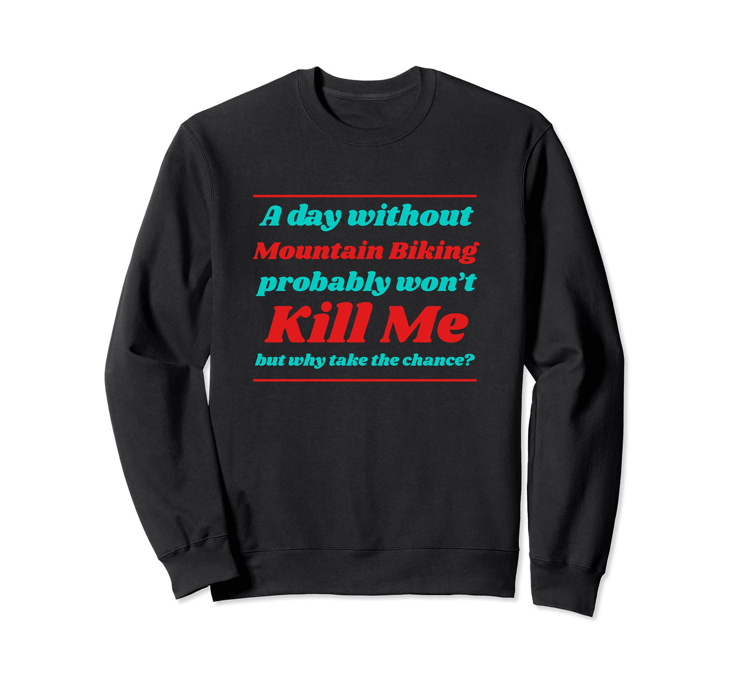Day Without Mountain Biking Wont Sweatshirt - Novelty Apparel for Adults - T-Shirt, Sweatshirt, Hoodie