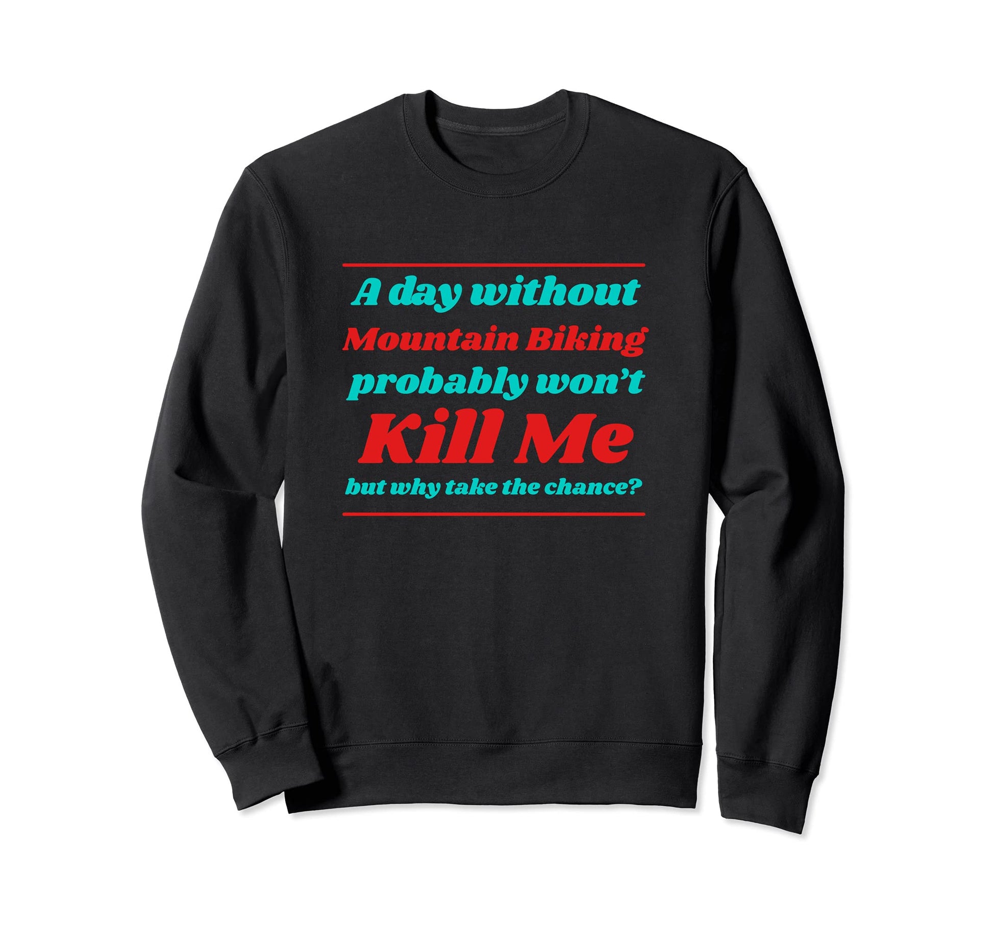 Day Without Mountain Biking Wont Sweatshirt - Novelty Apparel for Adults - T-Shirt, Sweatshirt, Hoodie