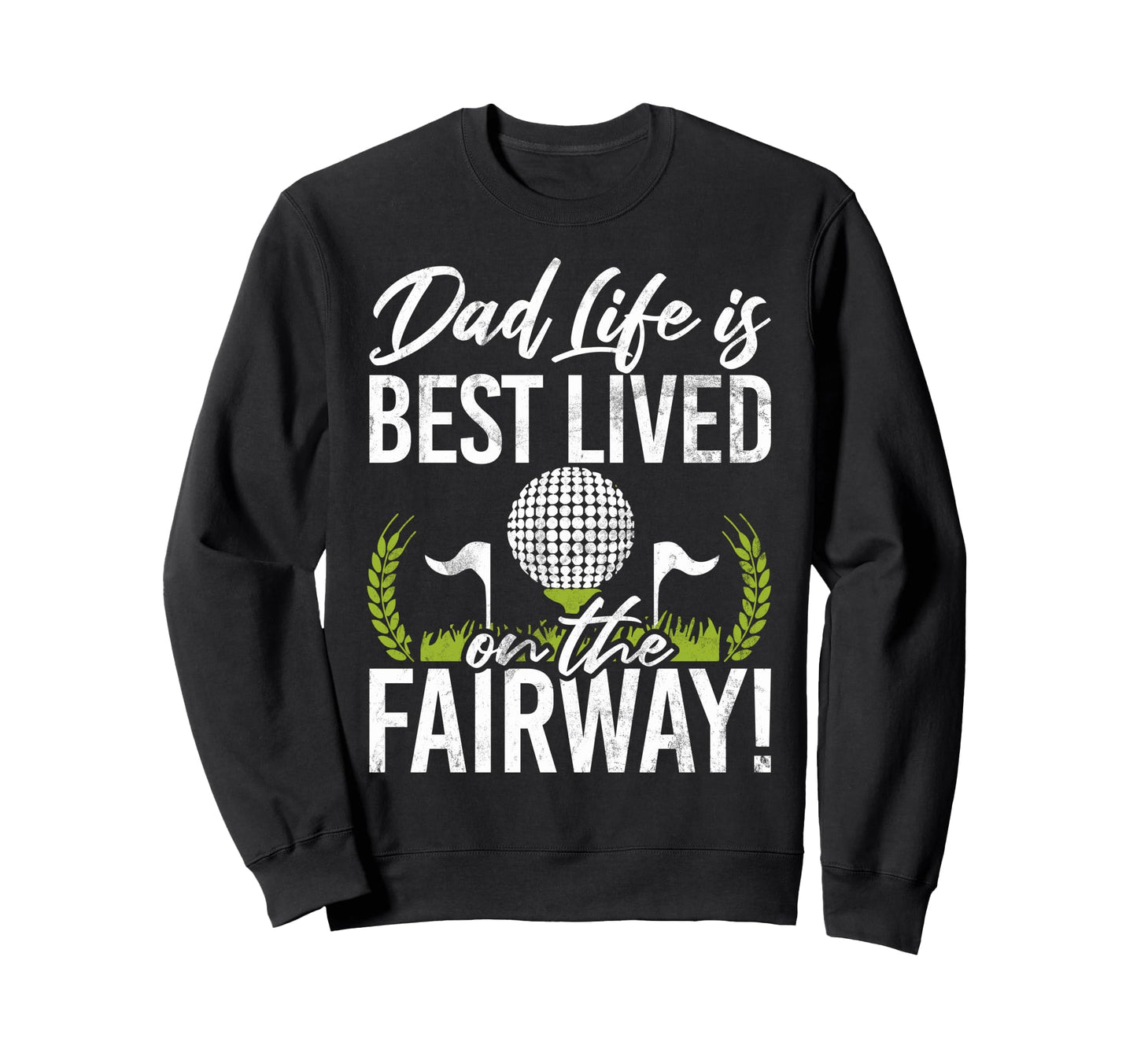 Dad Life Is Best Lived Fairway Golf Sweatshirt - Graphic Print for Adults - T-Shirt, Sweatshirt, Hoodie