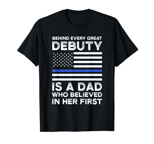 Behind Every Great Debuty Is Dad Police T-Shirt - Novelty Apparel Men Women - T-Shirt, Sweatshirt, Hoodie