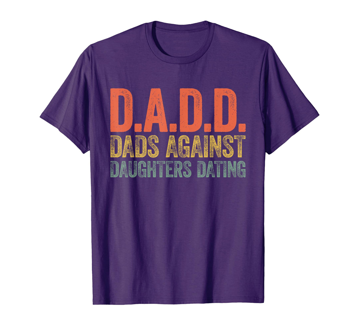 D D D Dads Against Daughters T-Shirt - Casual Everyday Wear for Adults - T-Shirt, Sweatshirt, Hoodie