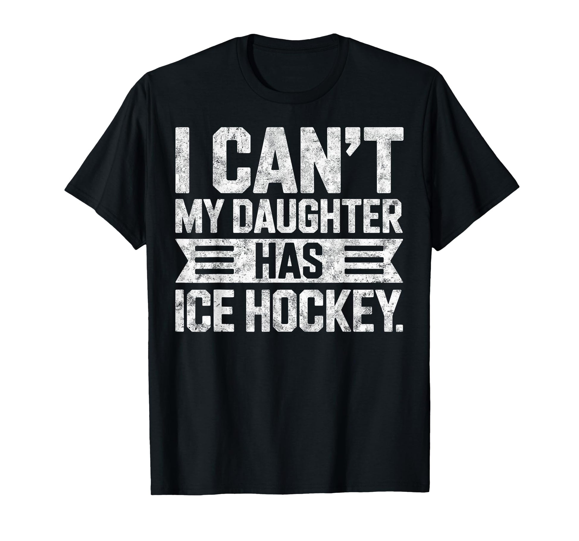 I Cant My Daughter Has Ice Hockey T-Shirt - Casual Everyday Wear Unisex - T-Shirt, Sweatshirt, Hoodie