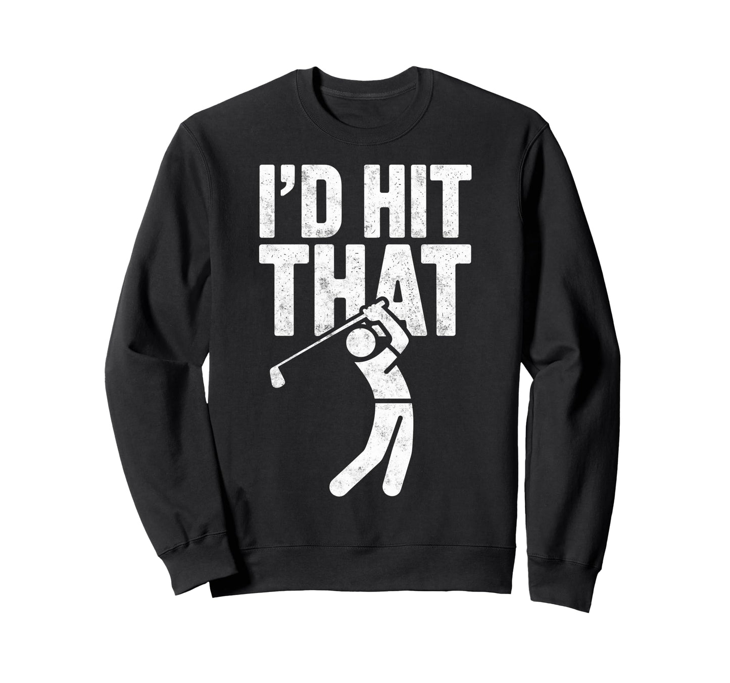Id Hit That Golf Club Ball Golfer Sweatshirt - Unique Graphic Men Women - T-Shirt, Sweatshirt, Hoodie