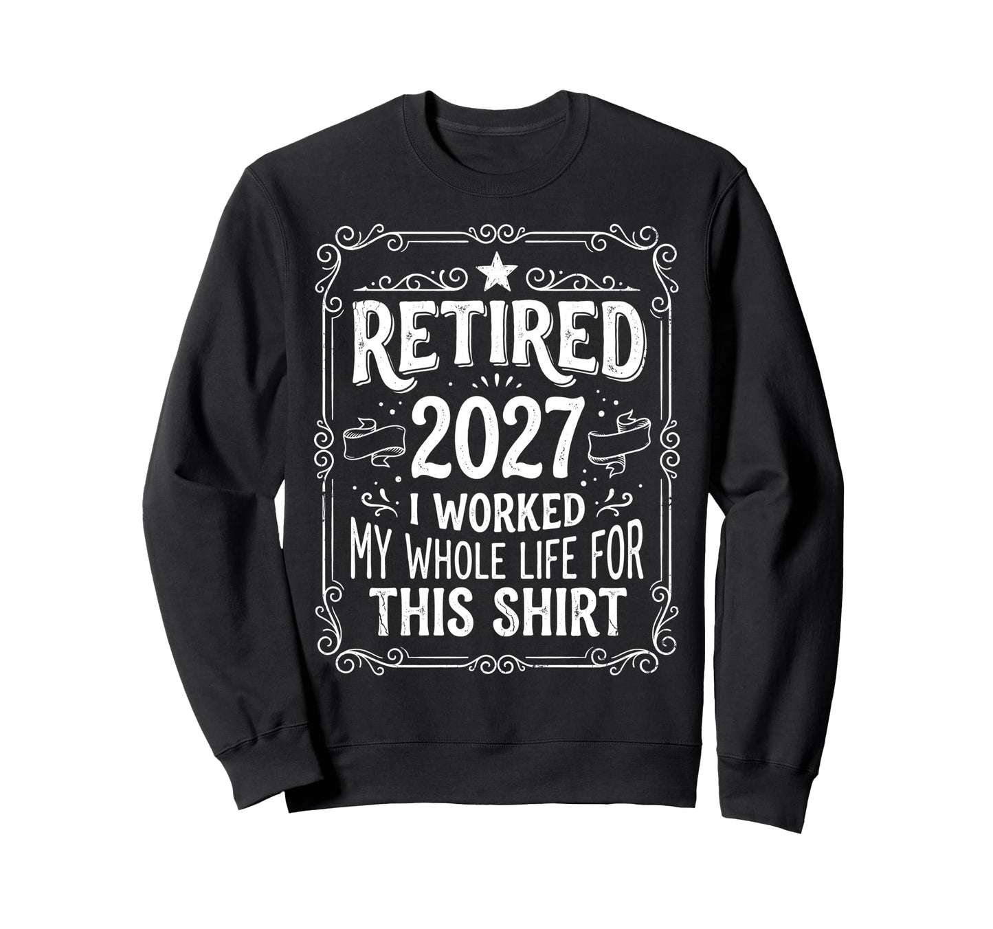 Retired 2027 Worked My Whole Sweatshirt - Aesthetic Graphic for Adults - T-Shirt, Sweatshirt, Hoodie