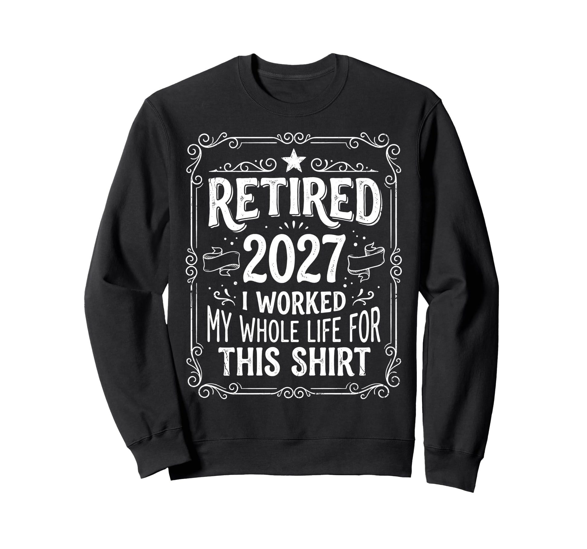 Retired 2027 Worked My Whole Sweatshirt - Aesthetic Graphic for Adults - T-Shirt, Sweatshirt, Hoodie