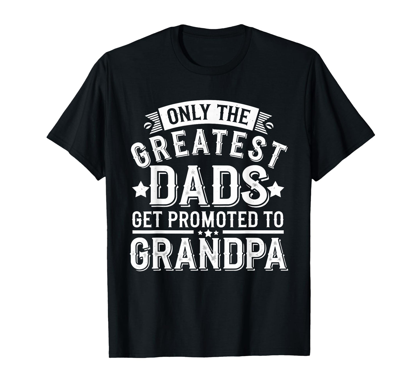 Only Greatest Dads Get Promoted To T-Shirt - Novelty Apparel for Adults - T-Shirt, Sweatshirt, Hoodie
