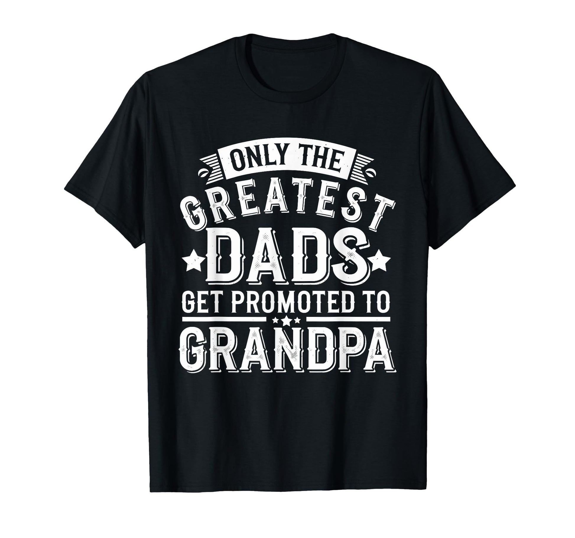 Only Greatest Dads Get Promoted To T-Shirt - Novelty Apparel for Adults - T-Shirt, Sweatshirt, Hoodie