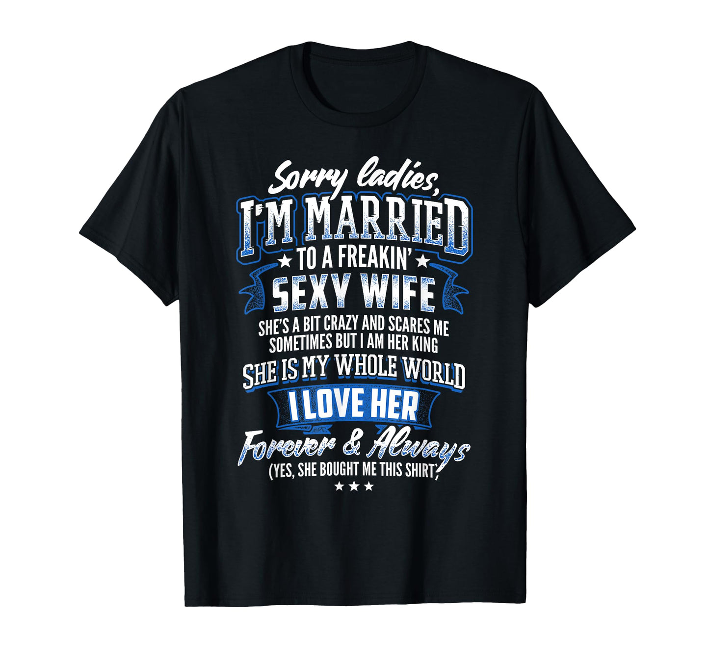 Sorry Ladies Im Married To Freaking T-Shirt - Fun Novelty Design Men Women - T-Shirt, Sweatshirt, Hoodie