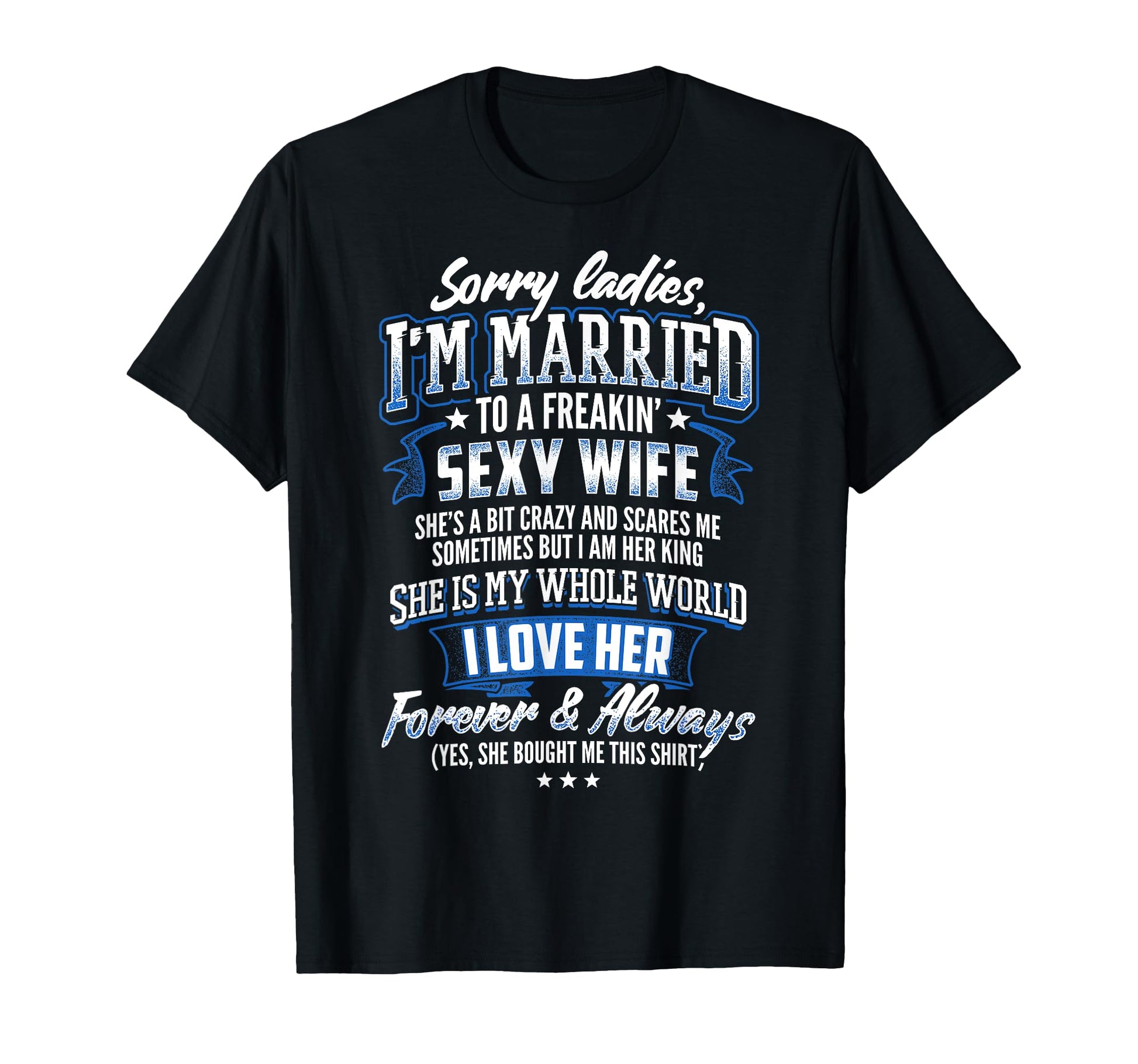 Sorry Ladies Im Married To Freaking T-Shirt - Fun Novelty Design Men Women - T-Shirt, Sweatshirt, Hoodie