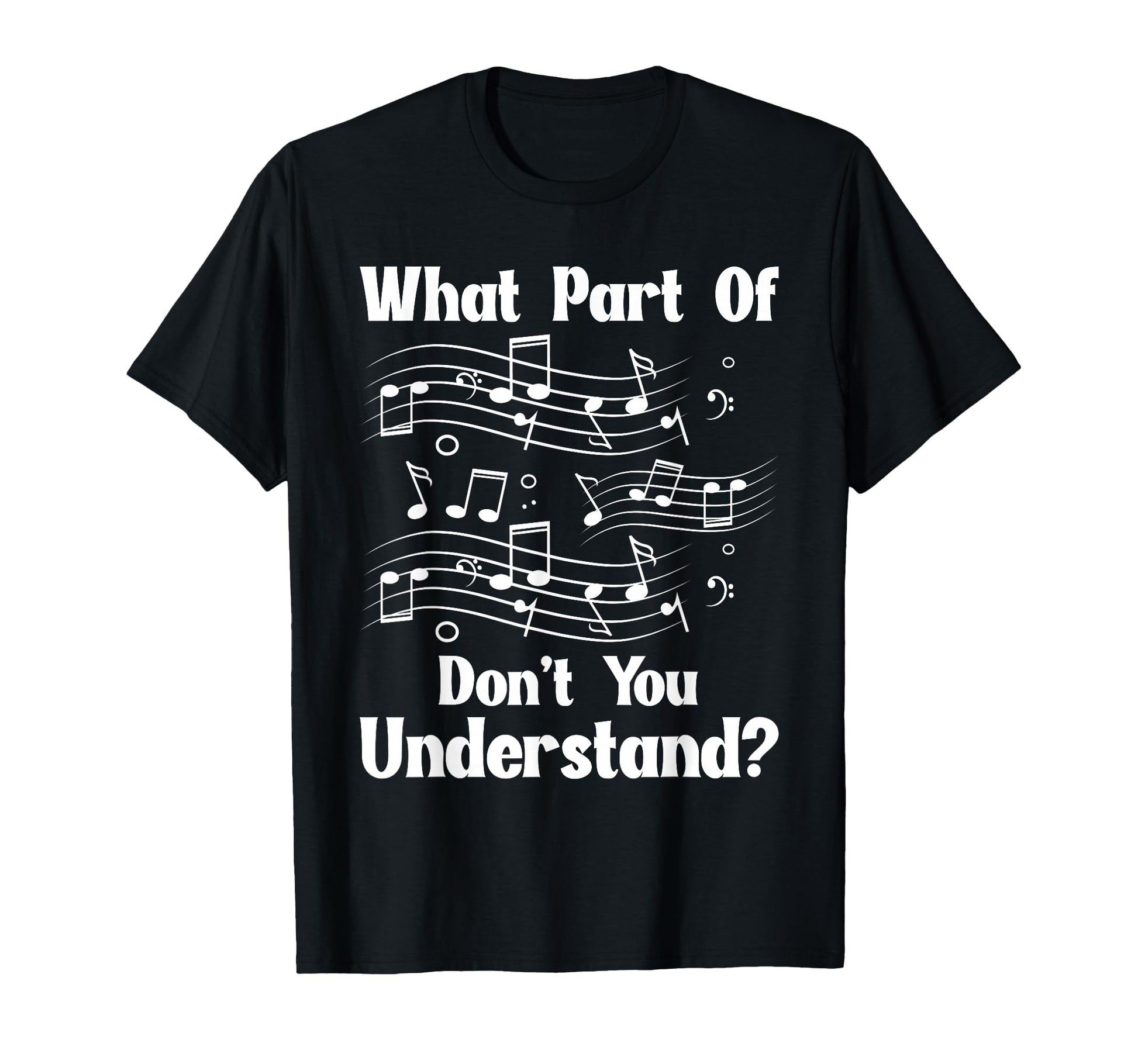 Music Notes Musician What Part Dont You T-Shirt - Graphic Print Unisex - T-Shirt, Sweatshirt, Hoodie