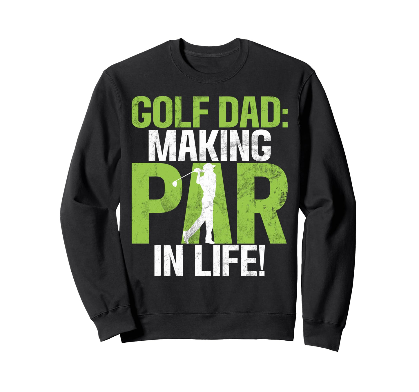 Golf Dad Making Par Life Golf Dad Sweatshirt - Fun Novelty Design Men Women - T-Shirt, Sweatshirt, Hoodie