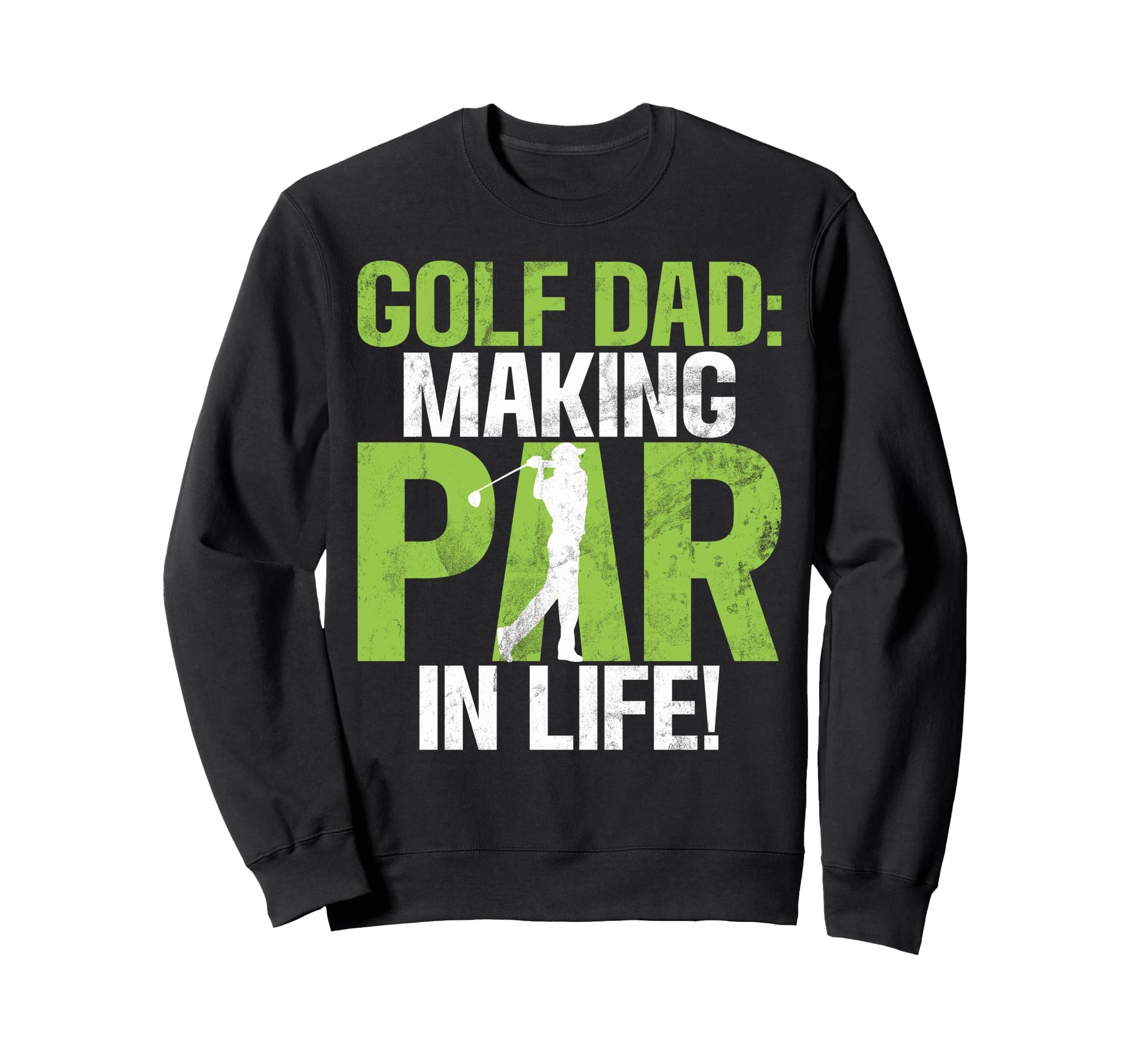 Golf Dad Making Par Life Golf Dad Sweatshirt - Fun Novelty Design Men Women - T-Shirt, Sweatshirt, Hoodie